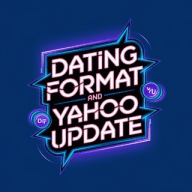 DATING FORMATS AND YAHOO UPDATES